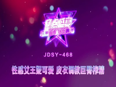 [MP4/ 1.21G] 蕉点盛宴 JDSY-468 香蕉女神 妮可爱 本色出演SM女王 皮衣调教 巨臀榨精 情趣内搭有点意思 